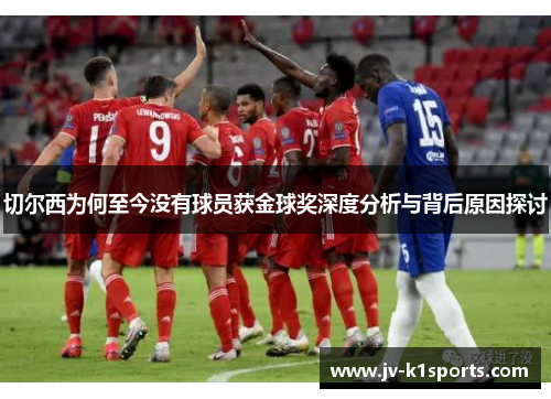 切尔西为何至今没有球员获金球奖深度分析与背后原因探讨