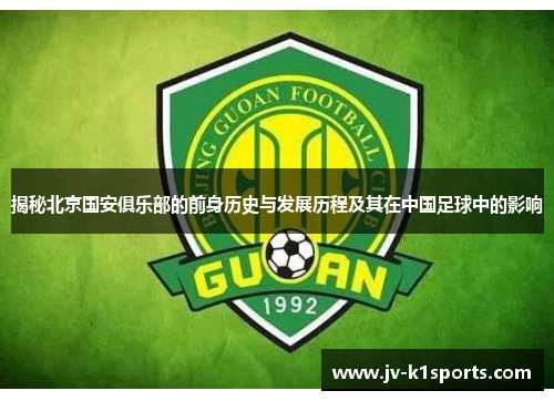 揭秘北京国安俱乐部的前身历史与发展历程及其在中国足球中的影响