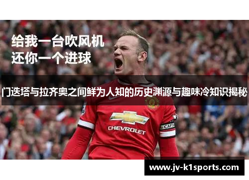 门迭塔与拉齐奥之间鲜为人知的历史渊源与趣味冷知识揭秘