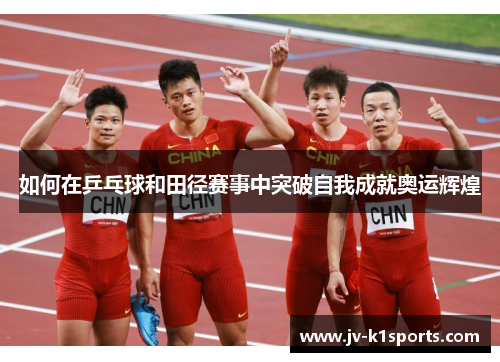 如何在乒乓球和田径赛事中突破自我成就奥运辉煌