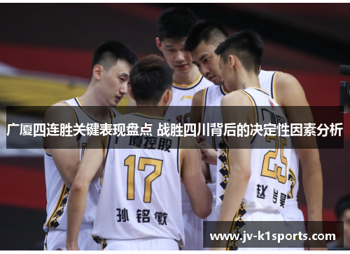 广厦四连胜关键表现盘点 战胜四川背后的决定性因素分析 广厦四连胜关键表现盘点 战胜四川背后的决定性因素分析