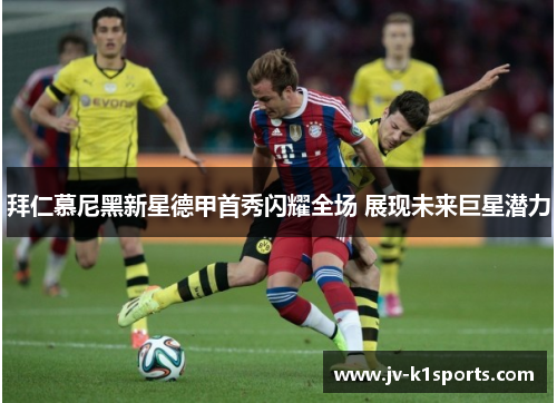 拜仁慕尼黑新星德甲首秀闪耀全场 展现未来巨星潜力
