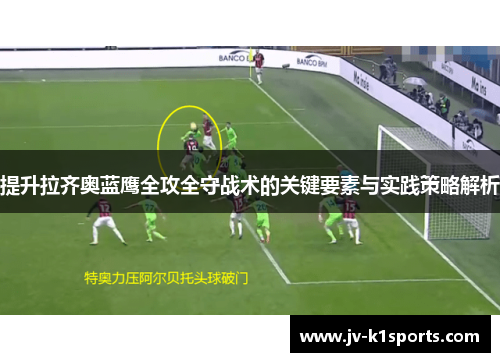 提升拉齐奥蓝鹰全攻全守战术的关键要素与实践策略解析