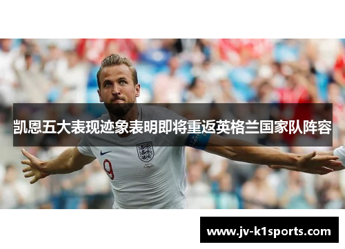 凯恩五大表现迹象表明即将重返英格兰国家队阵容