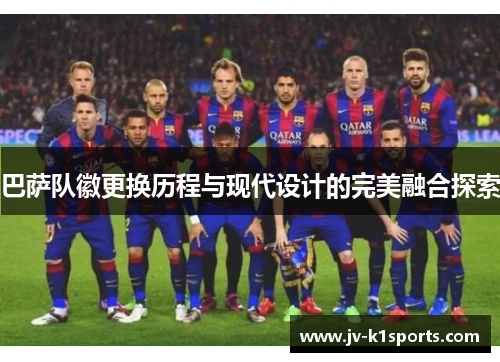 巴萨队徽更换历程与现代设计的完美融合探索 巴萨队徽更换历程与现代设计的完美融合探索