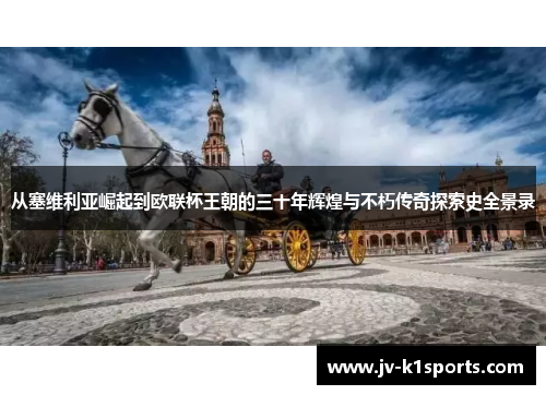 从塞维利亚崛起到欧联杯王朝的三十年辉煌与不朽传奇探索史全景录 从塞维利亚崛起到欧联杯王朝的三十年辉煌与不朽传奇探索史全景录