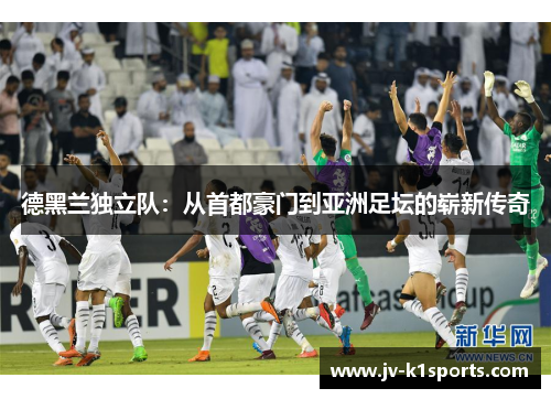 德黑兰独立队:从首都豪门到亚洲足坛的崭新传奇 德黑兰独立队:从首都豪门到亚洲足坛的崭新传奇