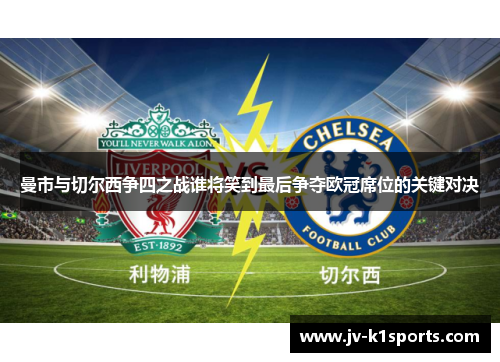 曼市与切尔西争四之战谁将笑到最后争夺欧冠席位的关键对决