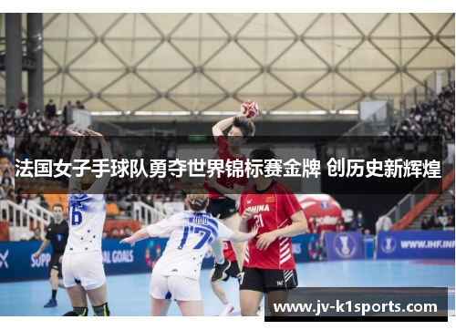 法国女子手球队勇夺世界锦标赛金牌 创历史新辉煌 法国女子手球队勇夺世界锦标赛金牌 创历史新辉煌