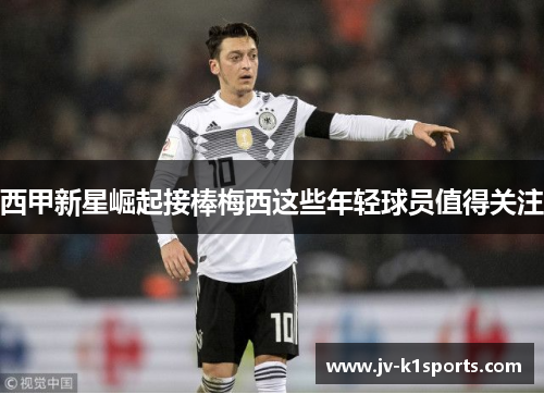 西甲新星崛起接棒梅西这些年轻球员值得关注