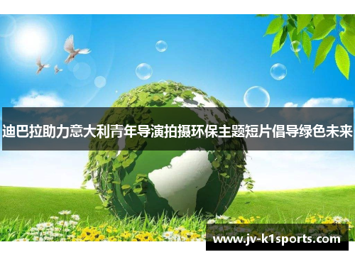 迪巴拉助力意大利青年导演拍摄环保主题短片倡导绿色未来