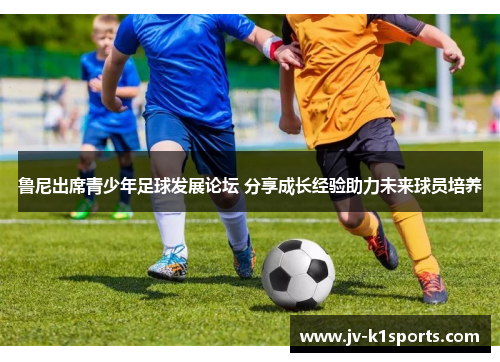 鲁尼出席青少年足球发展论坛 分享成长经验助力未来球员培养